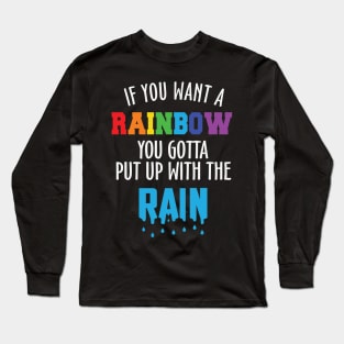 If You Want the Rainbow Put Up the Rain Long Sleeve T-Shirt